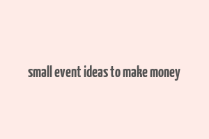 small event ideas to make money