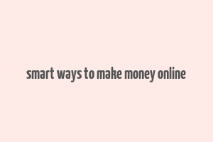 smart ways to make money online