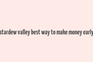 stardew valley best way to make money early