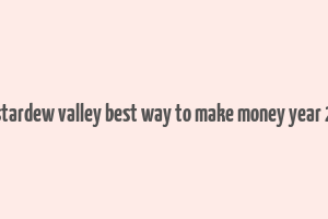 stardew valley best way to make money year 2