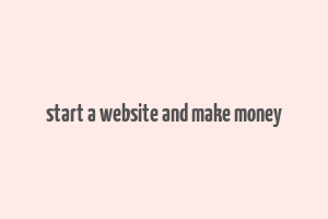 start a website and make money