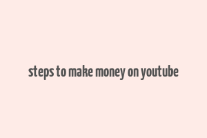 steps to make money on youtube