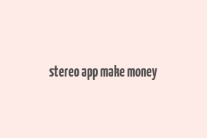 stereo app make money