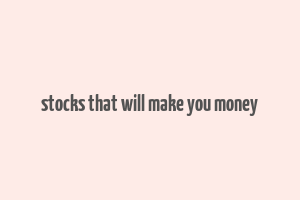 stocks that will make you money