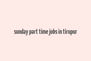 sunday part time jobs in tirupur