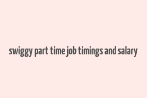 swiggy part time job timings and salary