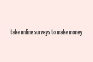 take online surveys to make money