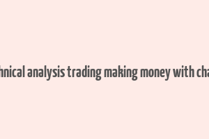 technical analysis trading making money with charts