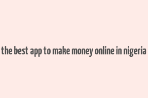 the best app to make money online in nigeria