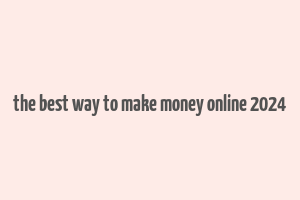 the best way to make money online 2024