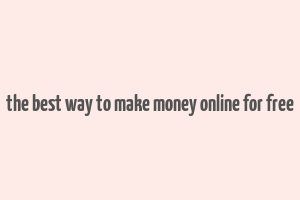 the best way to make money online for free