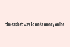 the easiest way to make money online