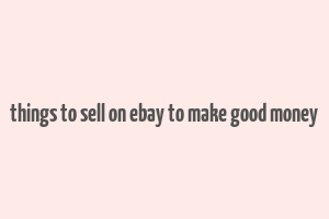 things to sell on ebay to make good money