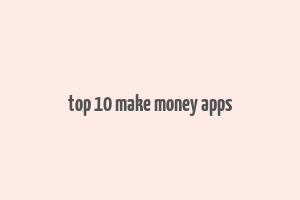 top 10 make money apps