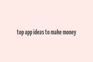 top app ideas to make money