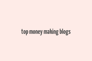 top money making blogs