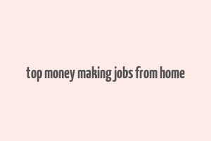 top money making jobs from home