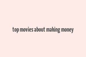 top movies about making money