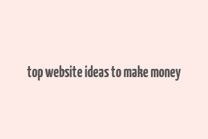 top website ideas to make money