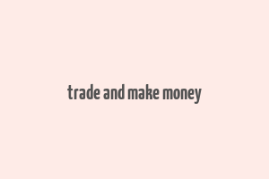 trade and make money