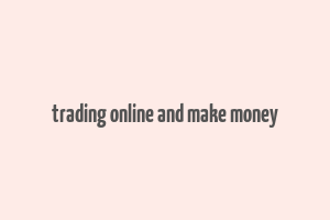 trading online and make money