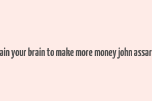 train your brain to make more money john assaraf