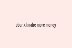 uber xl make more money