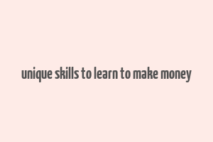 unique skills to learn to make money