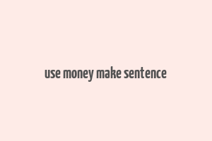 use money make sentence