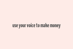 use your voice to make money