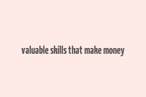 valuable skills that make money