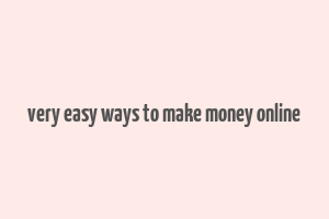 very easy ways to make money online