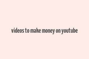 videos to make money on youtube