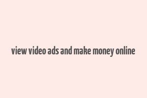 view video ads and make money online