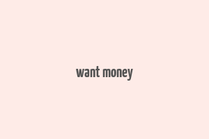 want money