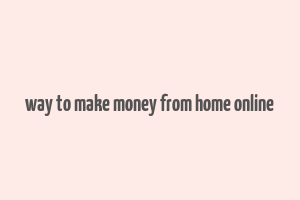 way to make money from home online