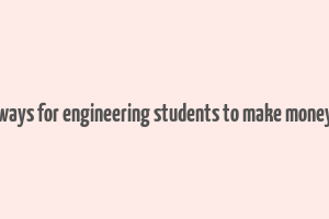 ways for engineering students to make money