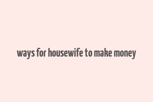 ways for housewife to make money