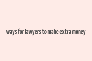 ways for lawyers to make extra money