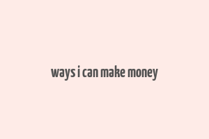 ways i can make money