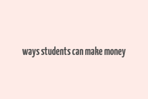 ways students can make money