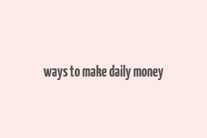 ways to make daily money