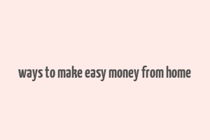 ways to make easy money from home