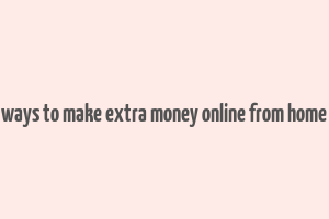 ways to make extra money online from home