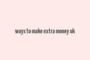 ways to make extra money uk