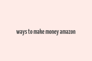 ways to make money amazon