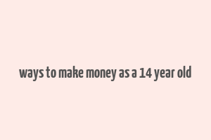 ways to make money as a 14 year old