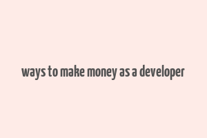 ways to make money as a developer