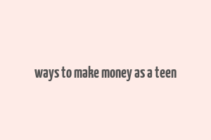 ways to make money as a teen