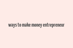 ways to make money entrepreneur